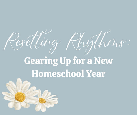 Resetting Rhythms | Gearing Up for a New Homeschool Year